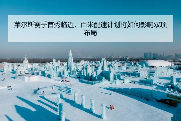 莱尔斯赛季首秀临近，百米配速计划将如何影响双项布局