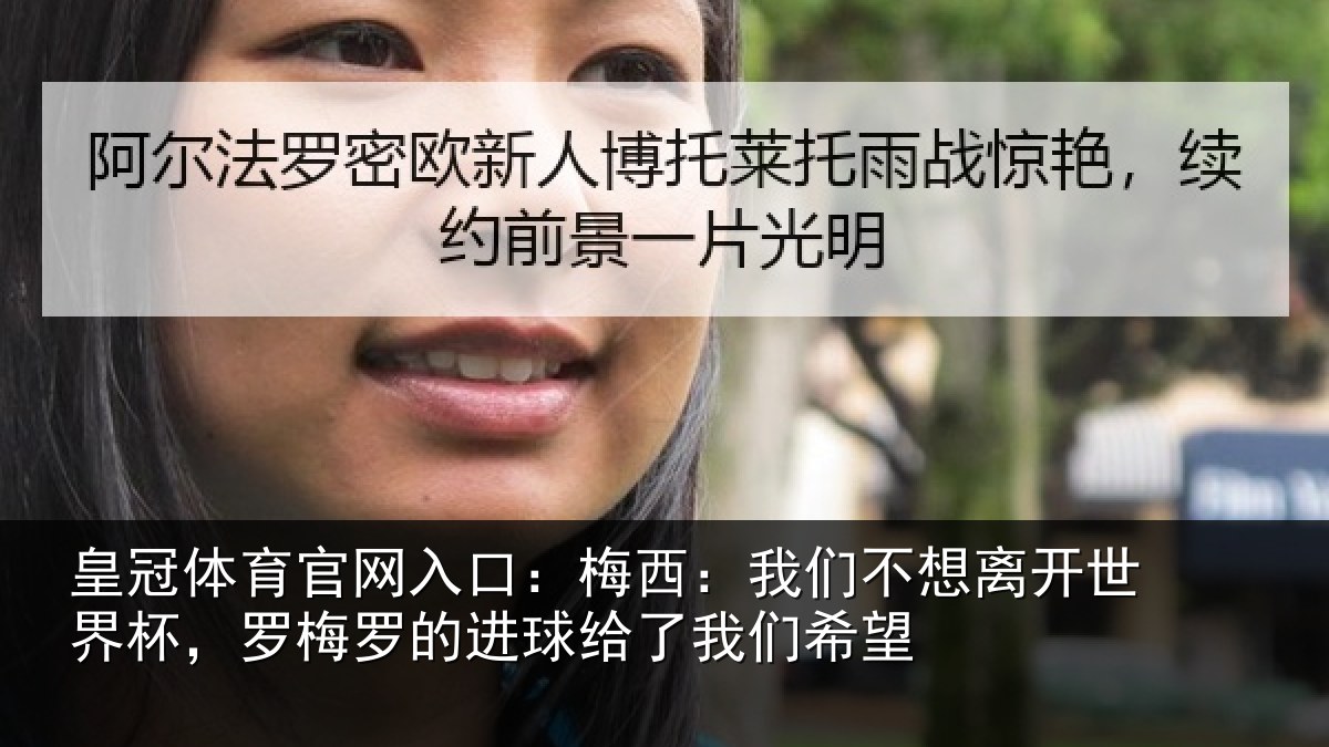 皇冠体育官网入口：梅西：我们不想离开世界杯，罗梅罗的进球给了我们希望