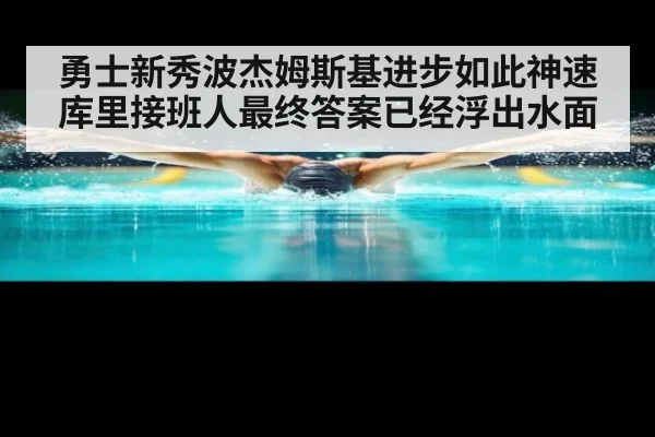 勇士新秀波杰姆斯基进步如此神速 库里接班人最终答案已经浮出水面